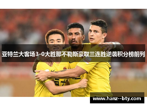 亚特兰大客场3-0大胜那不勒斯豪取三连胜逆袭积分榜前列