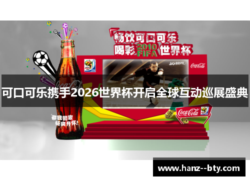 可口可乐携手2026世界杯开启全球互动巡展盛典