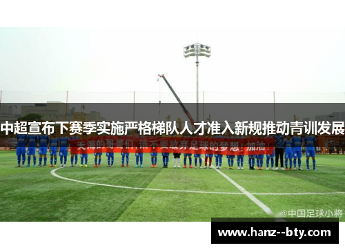中超宣布下赛季实施严格梯队人才准入新规推动青训发展
