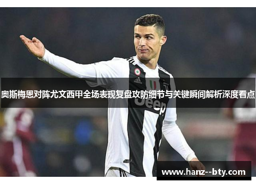 奥斯梅恩对阵尤文西甲全场表现复盘攻防细节与关键瞬间解析深度看点