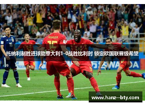 托纳利制胜进球助意大利1-0战胜比利时 锁定欧国联晋级希望