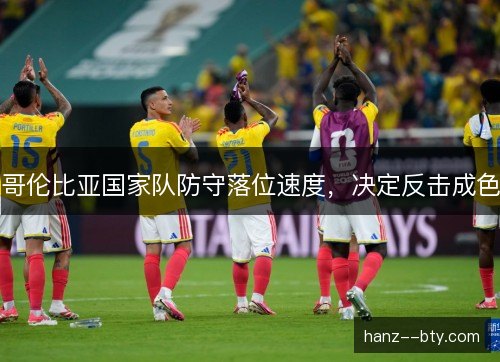 哥伦比亚国家队防守落位速度，决定反击成色